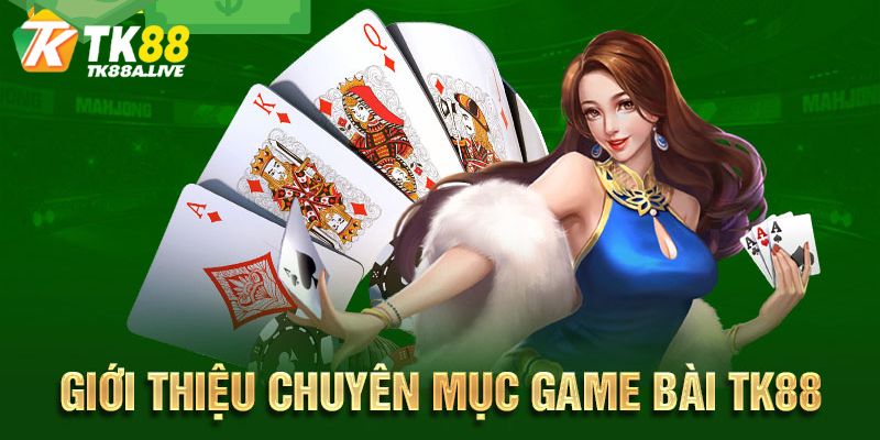 Game bài là chuyên mục cá cược được người chơi TK88 yêu thích 