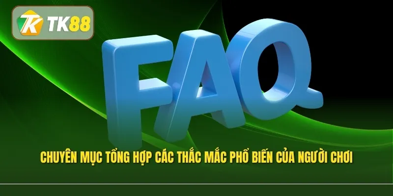 Chuyên mục tổng hợp các thắc mắc phổ biến giúp thành viên tìm kiếm thông tin thuận tiện hơn