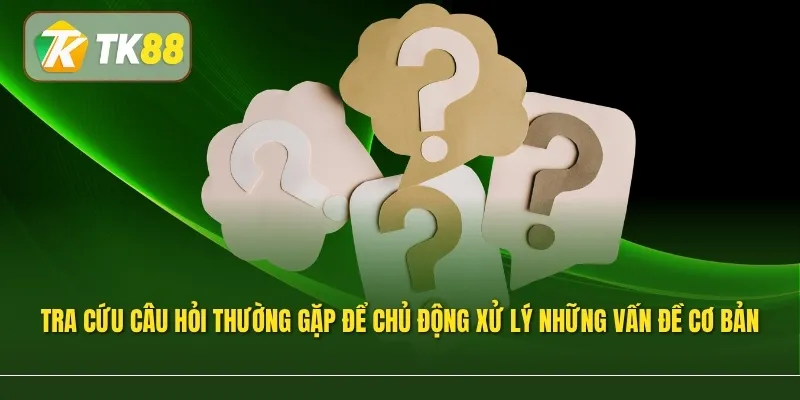 Tra cứu câu hỏi thường gặp trước giúp người dùng chủ động xử lý những vấn đề cơ bản