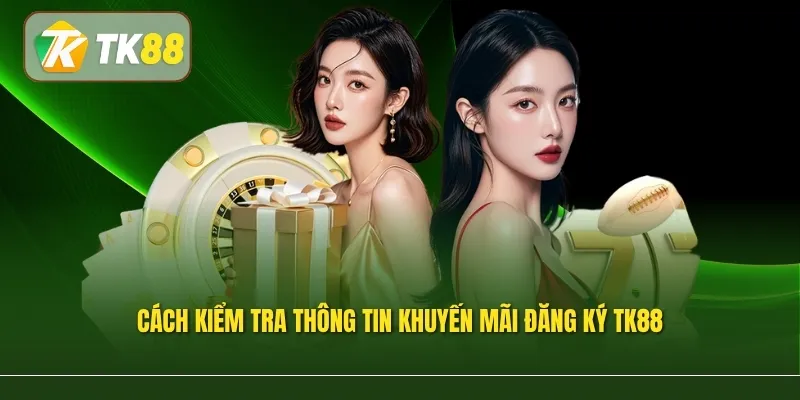 Cách kiểm tra thông tin khuyến mãi đăng ký TK88