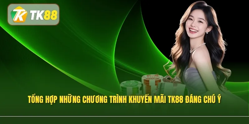 Tổng hợp những chương trình khuyến mãi TK88 đáng chú ý