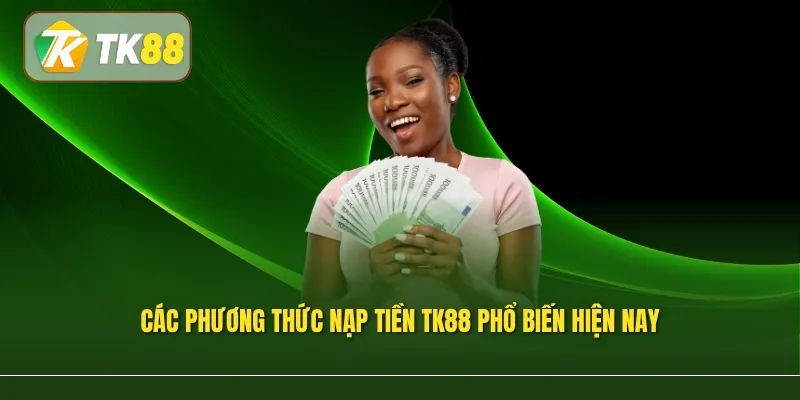 Các phương thức nạp tiền TK88 phổ biến hiện nay