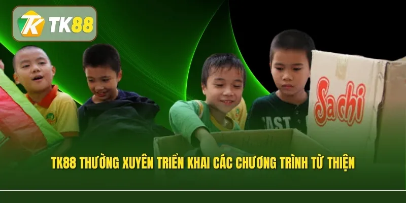 TK88 thường xuyên triển khai các chương trình từ thiện
