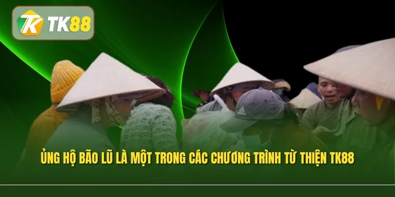 Ủng hộ bão lũ là một trong các chương trình từ thiện TK88