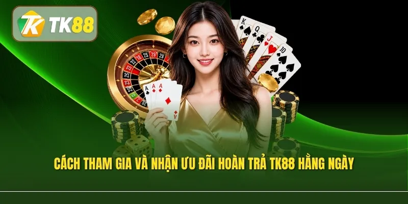 Cách tham gia và nhận ưu đãi hoàn trả TK88 hằng ngày